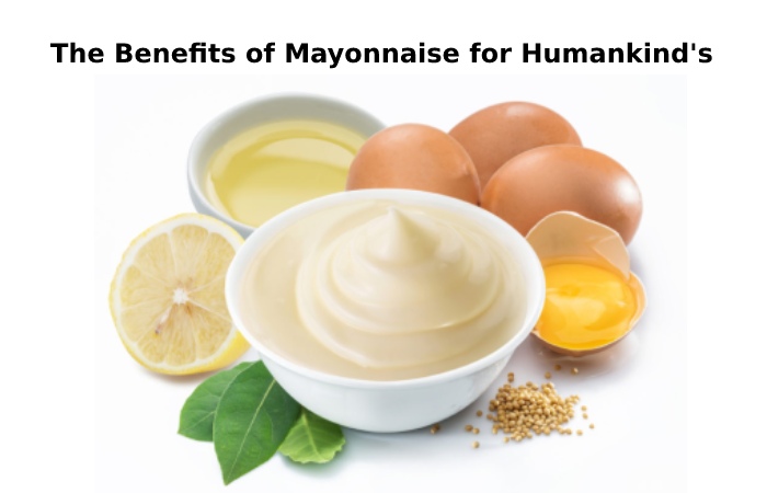 The Benefits of Mayonnaise for Humankind's