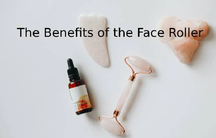 The Benefits of the Face Roller