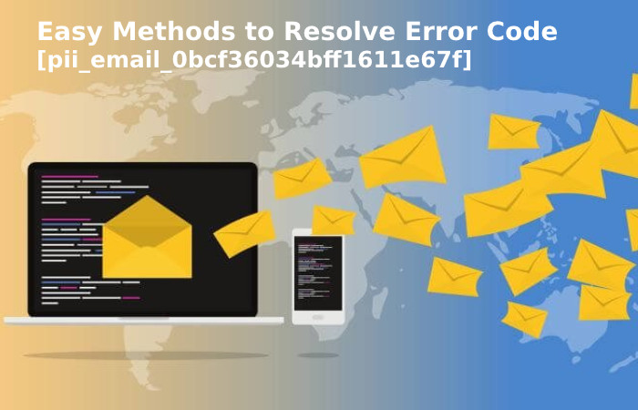 Easy Methods to Resolve Error Code [pii_email_0bcf36034bff1611e67f]