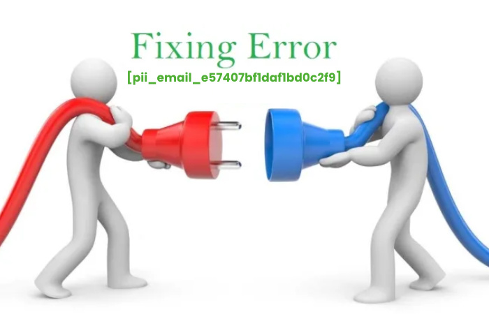 Fixing [pii_email_e57407bf1daf1bd0c2f9] Error