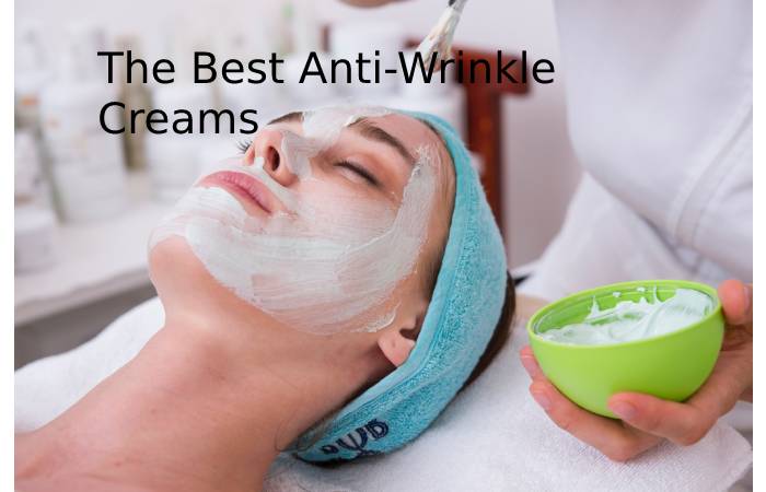 The Best Anti-Wrinkle Creams