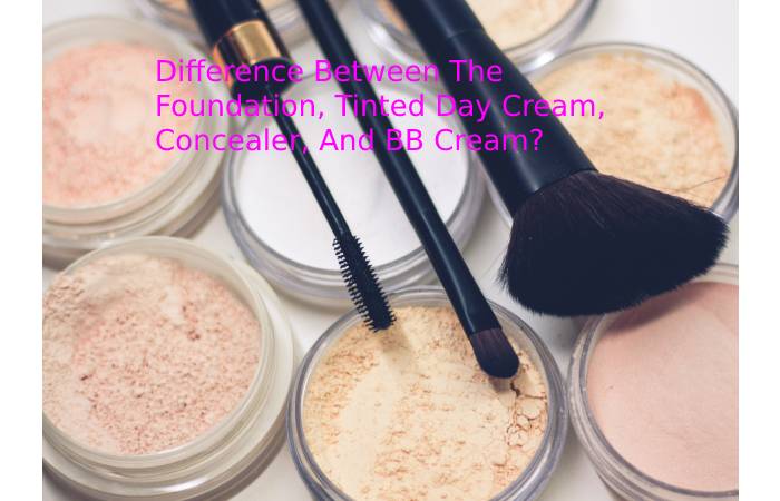Difference Between The Foundation, Tinted Day Cream, Concealer, And BB Cream_