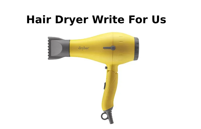 Hair Dryer Write For Us