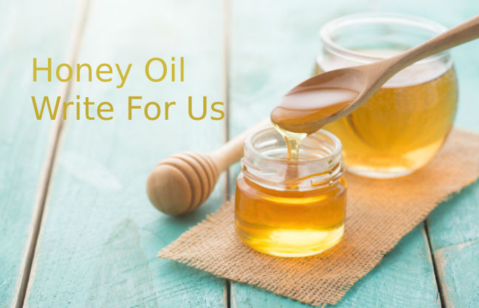 Honey Oil Write For Us