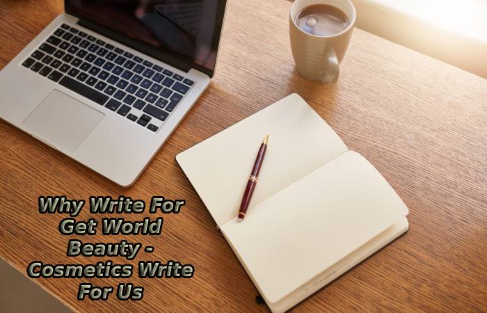 Why Write For Get World Beauty - Cosmetics Write For Us