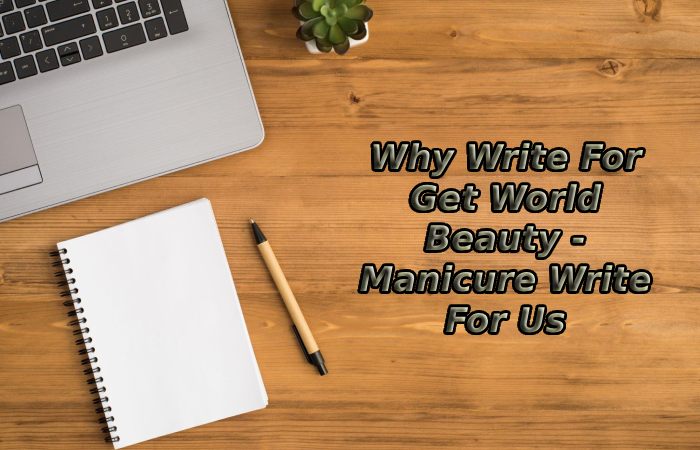 Why Write For Get World Beauty - Manicure Write For Us