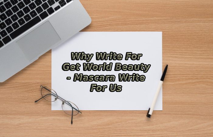 Why Write For Get World Beauty - Mascara Write For Us
