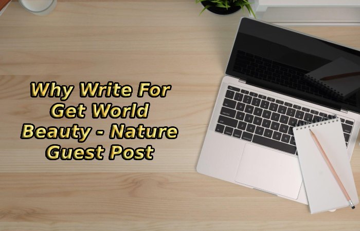 Why Write For Get World Beauty - Nature Guest Post