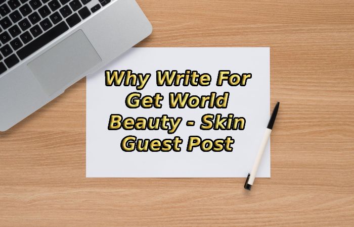 Why Write For Get World Beauty - Skin Guest Post