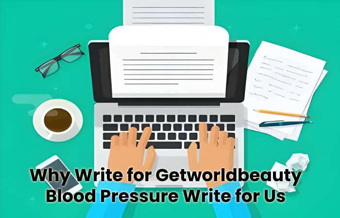 Why Write for Getworldbeauty - Blood Pressure Write for Us