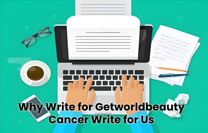 Why Write for Getworldbeauty - Cancer Write for Us