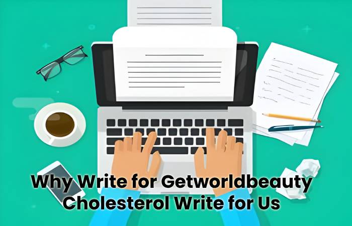 Why Write for Getworldbeauty - Cholesterol Write for Us