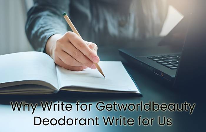 Why Write for Getworldbeauty - Deodorant Write for Us