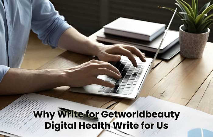 Why Write for Getworldbeauty - Digital Health Write for Us