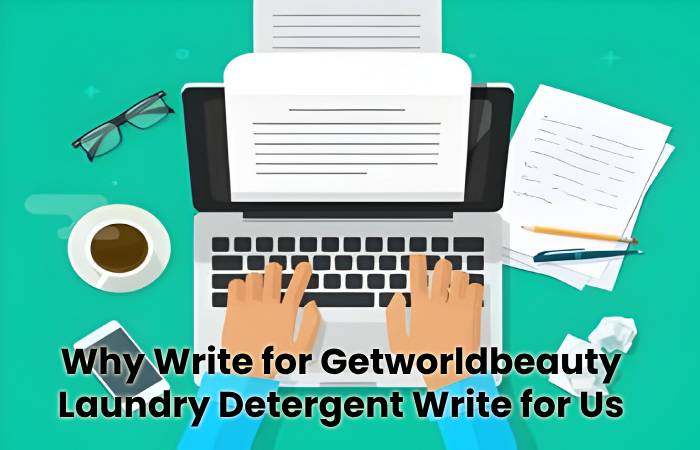 Why Write for Getworldbeauty - Laundry Detergent Write for Us